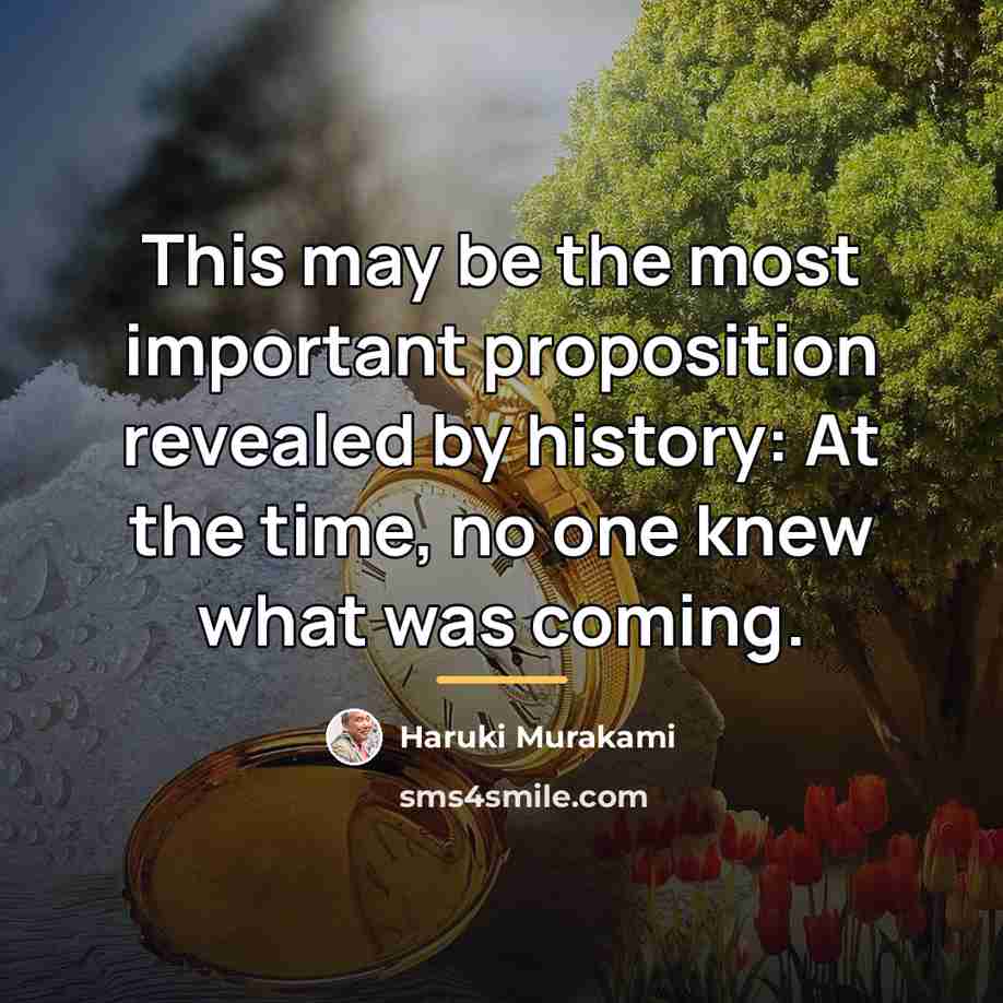 “This may be the most important proposition revealed by history:…” quote by Haruki Murakami