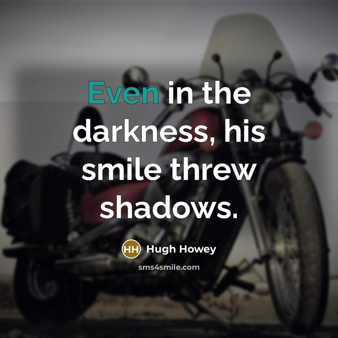 “Even in the darkness, his smile threw shadows.…” quote by Hugh Howey