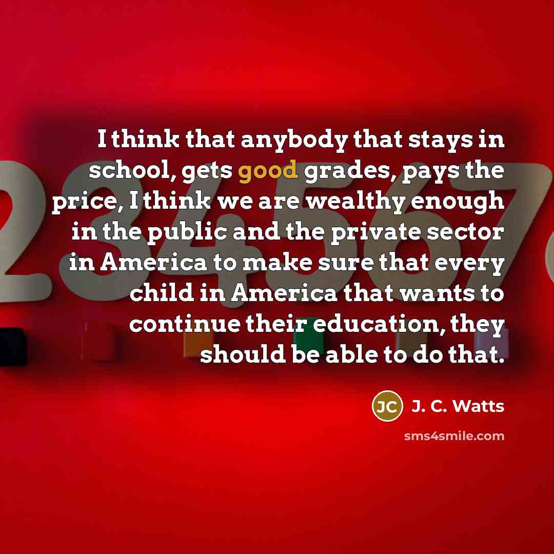 “I think that anybody that stays in school, gets good…” quote by J. C. Watts