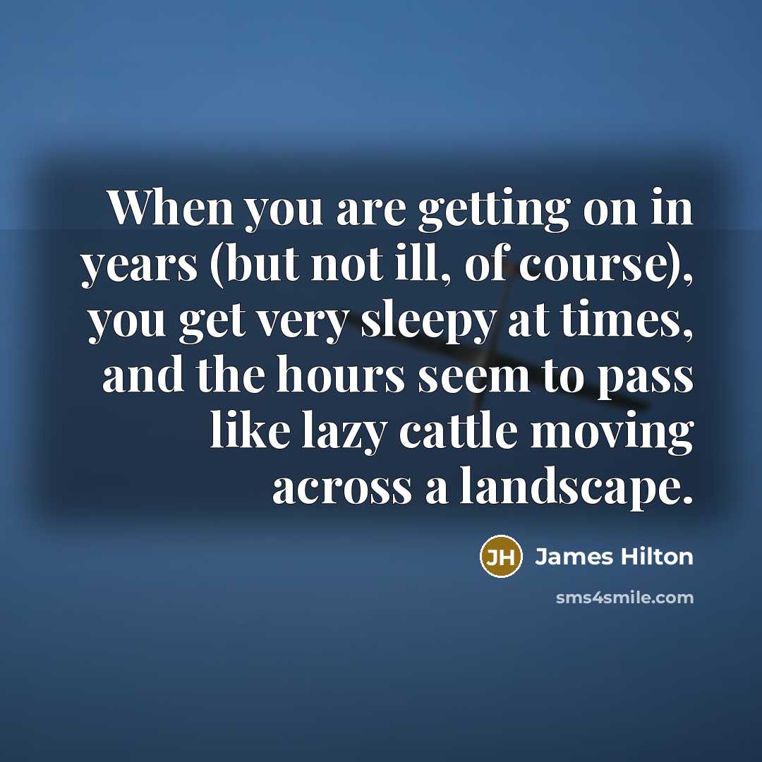 “When you are getting on in years (but not ill,…” quote by James Hilton