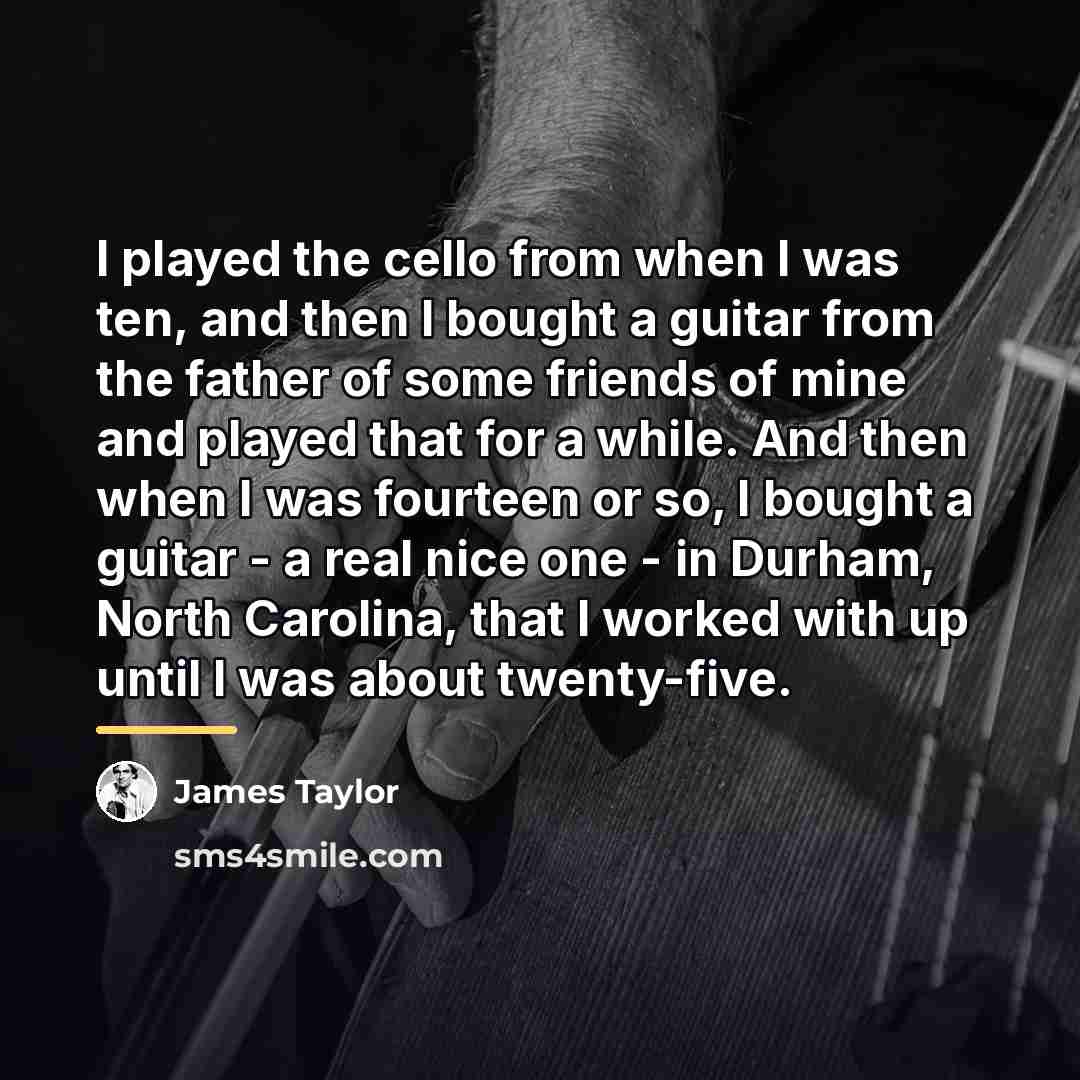 “I played the cello from when I was ten, and…” quote by James Taylor