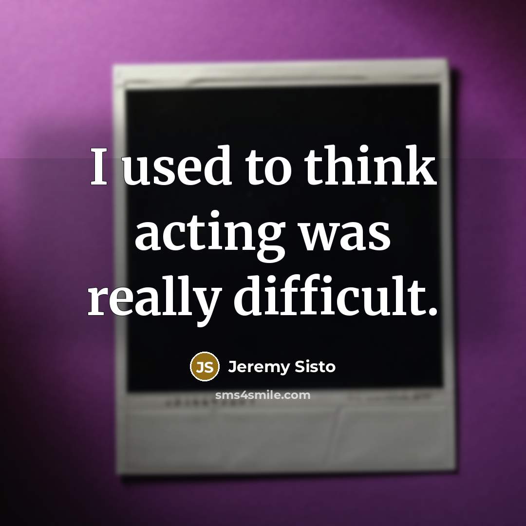 “I used to think acting was really difficult.…” quote by Jeremy Sisto