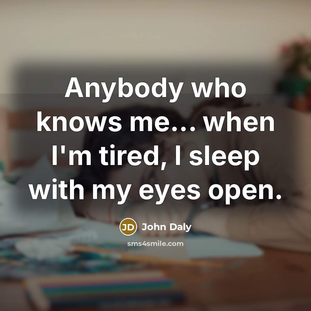 “Anybody who knows me... when I'm tired, I sleep with…” quote by John Daly