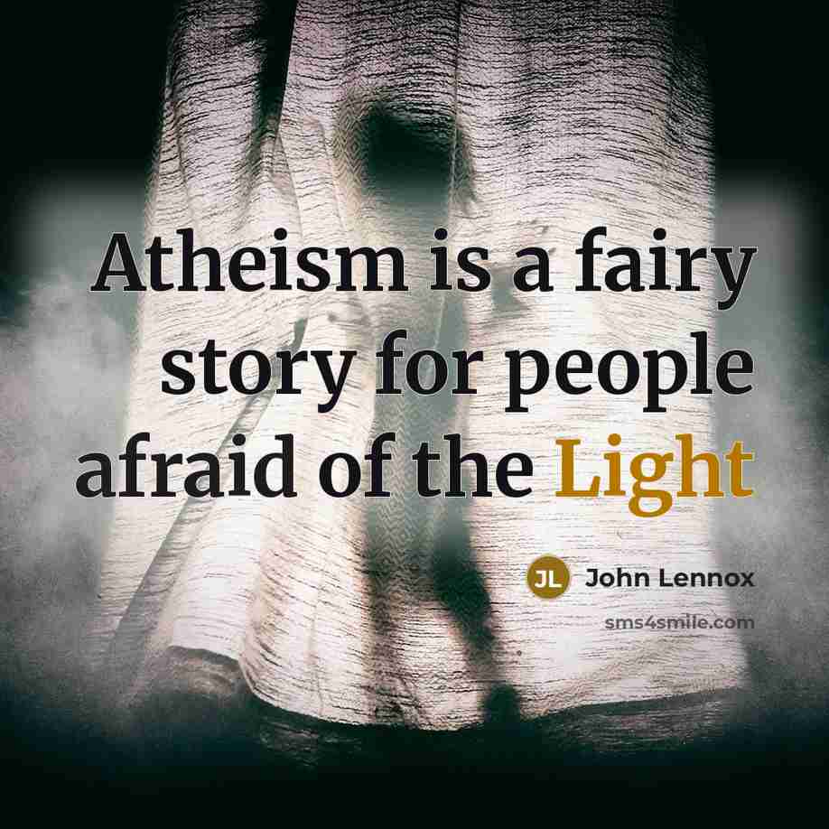 “Atheism is a fairy story for people afraid of the Light” quote by John Lennox