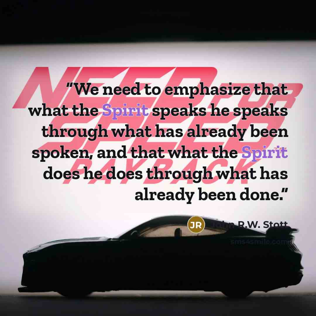 “We need to emphasize that what the Spirit speaks he speaks through what has already been spoken, and that what the Spirit does he does through what has already been done.” quote by John R.W. Stott