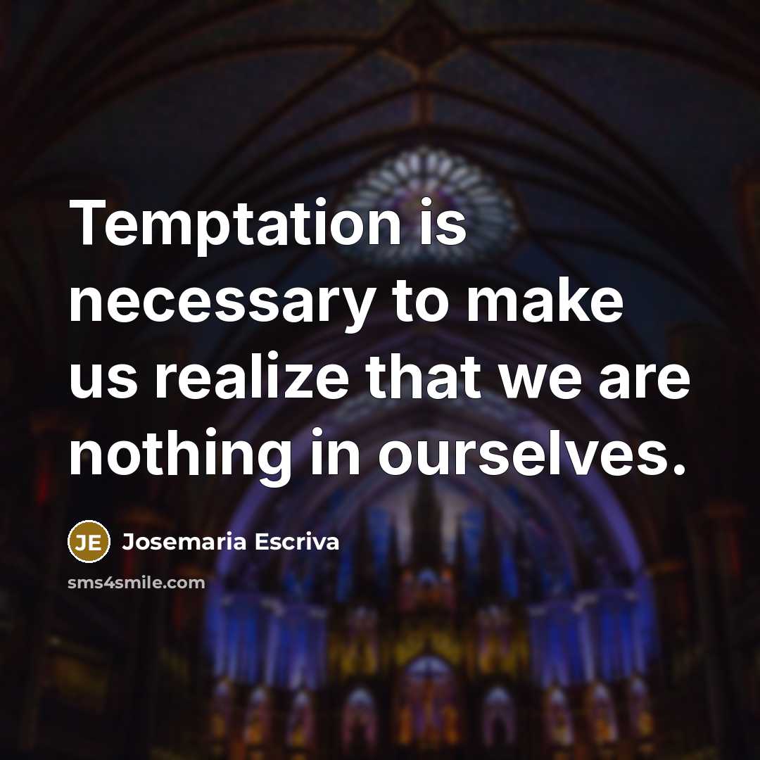 “Temptation is necessary to make us realize that we are…” quote by Josemaria Escriva