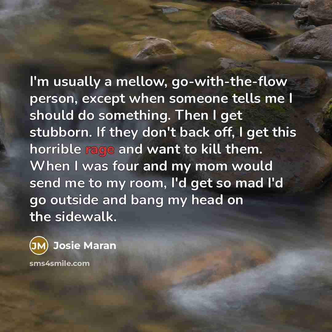 “I'm usually a mellow, go-with-the-flow person, except when someone tells…” quote by Josie Maran
