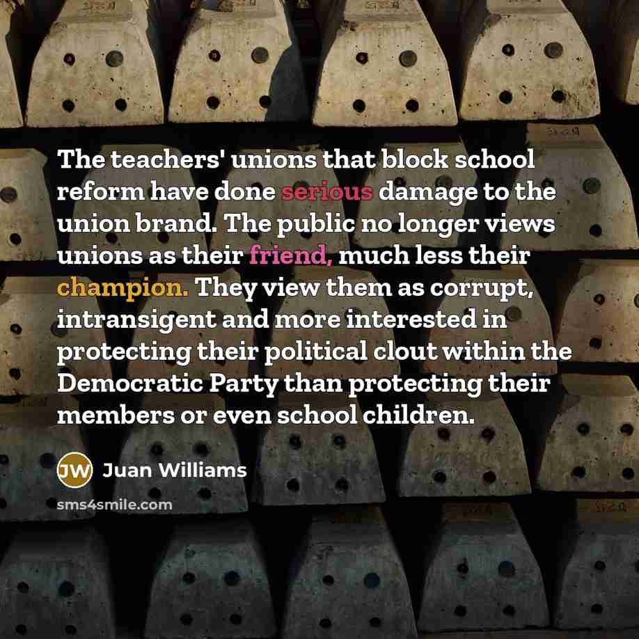 “The teachers' unions that block school reform have done serious…” quote by Juan Williams