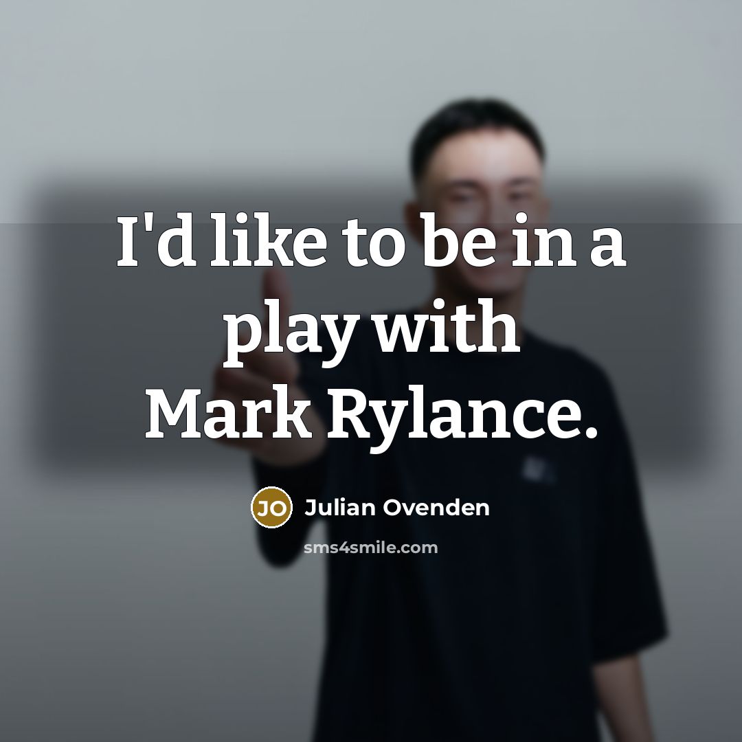 “I'd like to be in a play with Mark Rylance.…” quote by Julian Ovenden