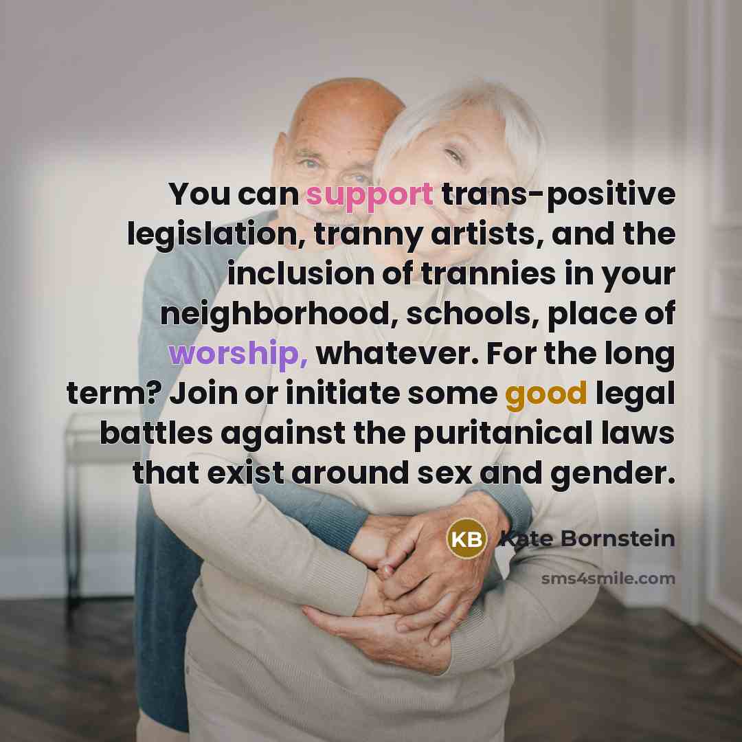 “You can support trans-positive legislation, tranny artists, and the inclusion…” quote by Kate Bornstein