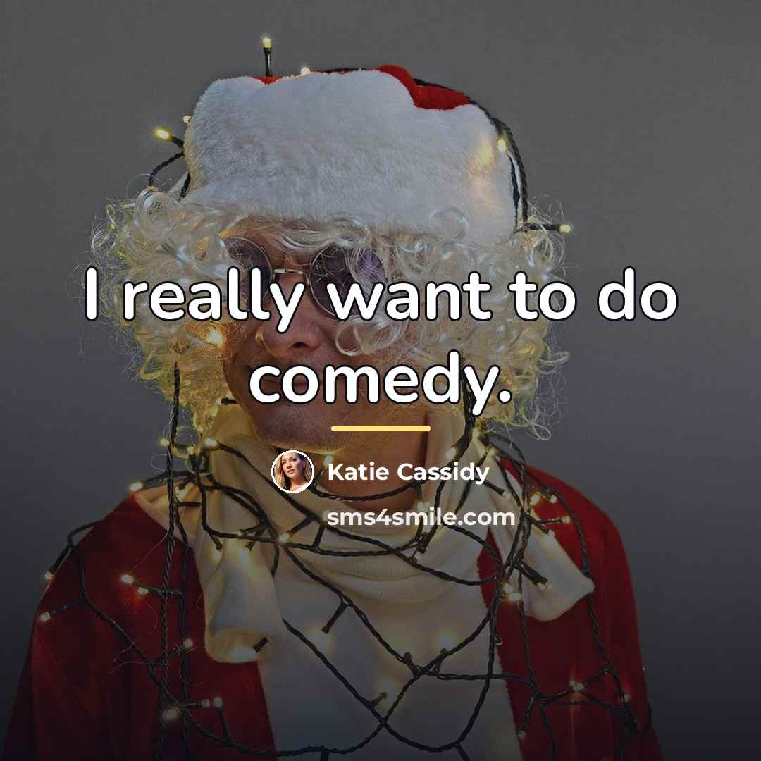 “I really want to do comedy.…” quote by Katie Cassidy
