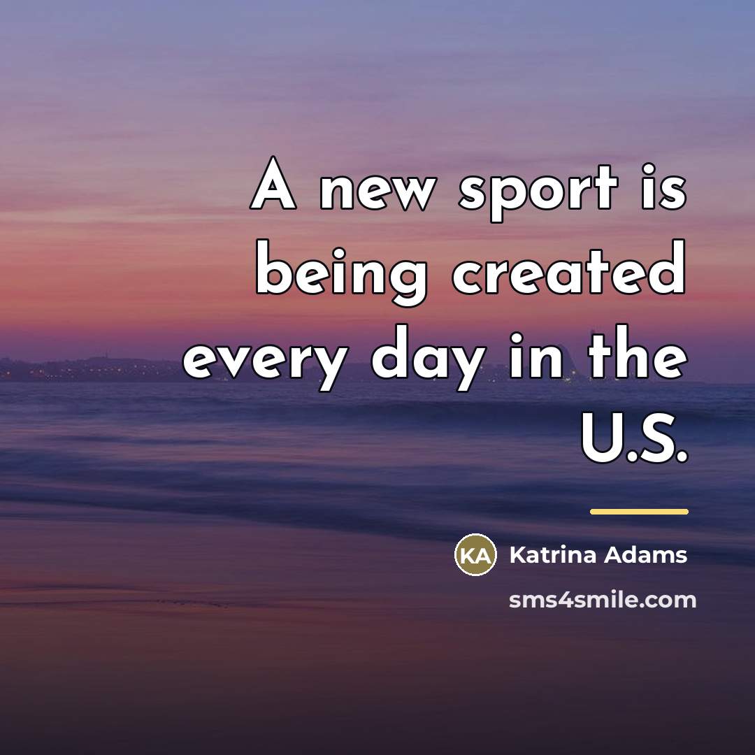 “A new sport is being created every day in the…” quote by Katrina Adams