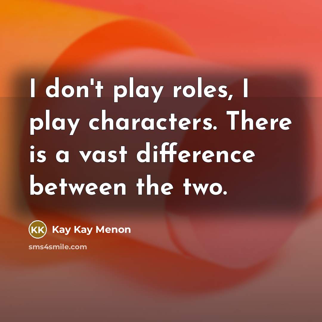 “I don't play roles, I play characters. There is a…” quote by Kay Kay Menon
