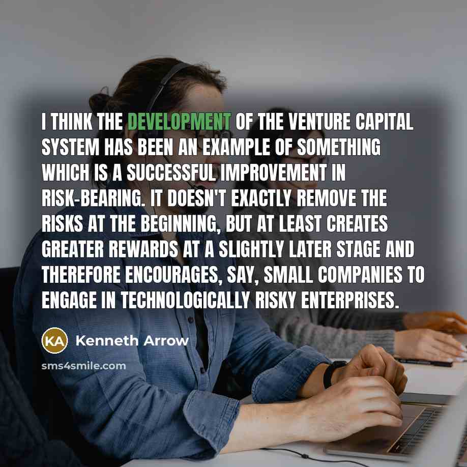 “I think the development of the venture capital system has…” quote by Kenneth Arrow
