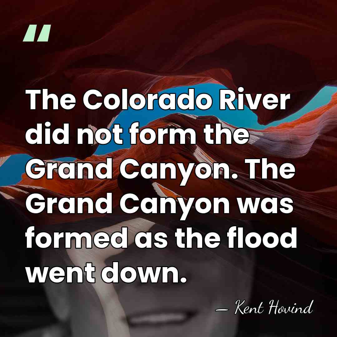 The Colorado River did not form the Grand Canyon. The Grand Canyon&hellip; - Kent Hovind