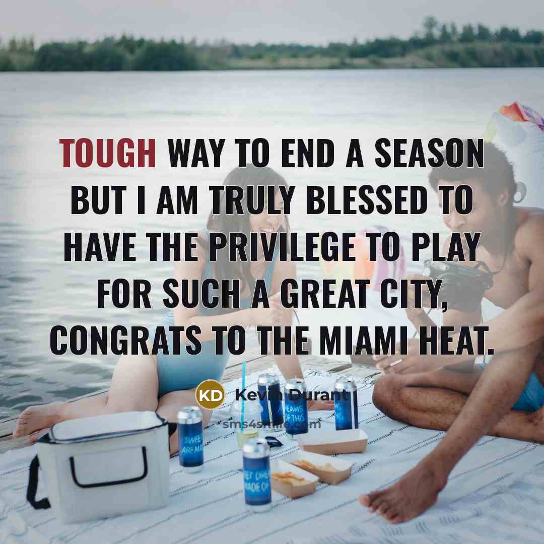 “Tough way to end a season but I am truly blessed to have the privilege to play for such a great city, congrats to the Miami Heat.” quote by Kevin Durant