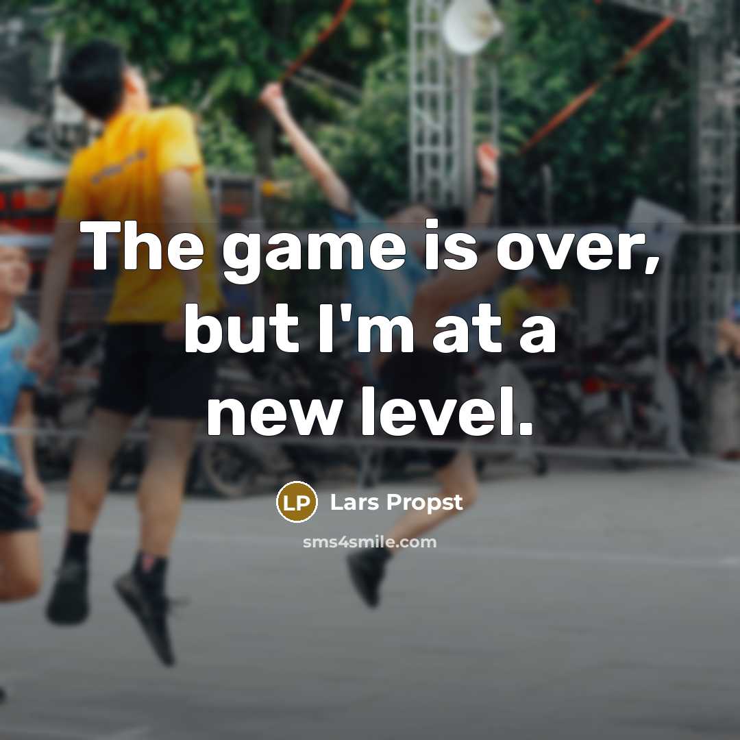 “The game is over, but I'm at a new level.…” quote by Lars Propst