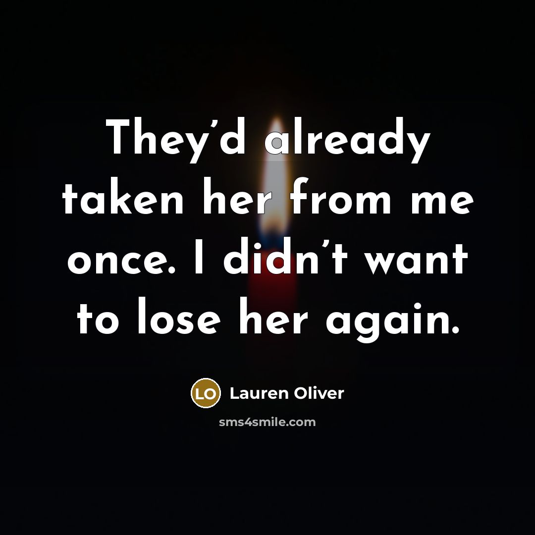 “They’d already taken her from me once. I didn’t want…” quote by Lauren Oliver