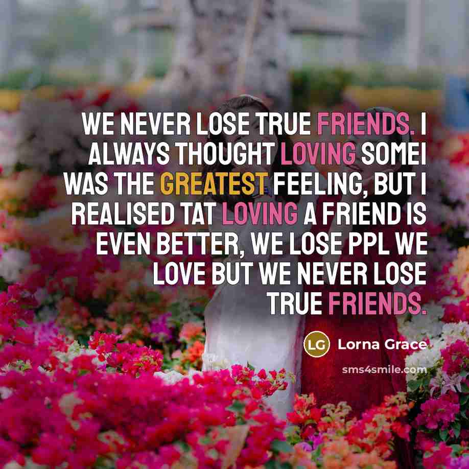 “We never lose true friends. I always thought loving some1…” quote by Lorna Grace