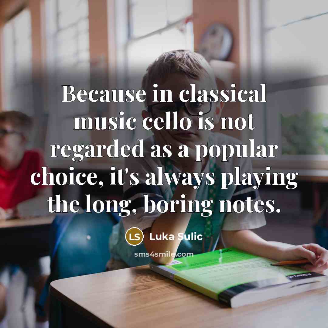 “Because in classical music cello is not regarded as a…” quote by Luka Sulic