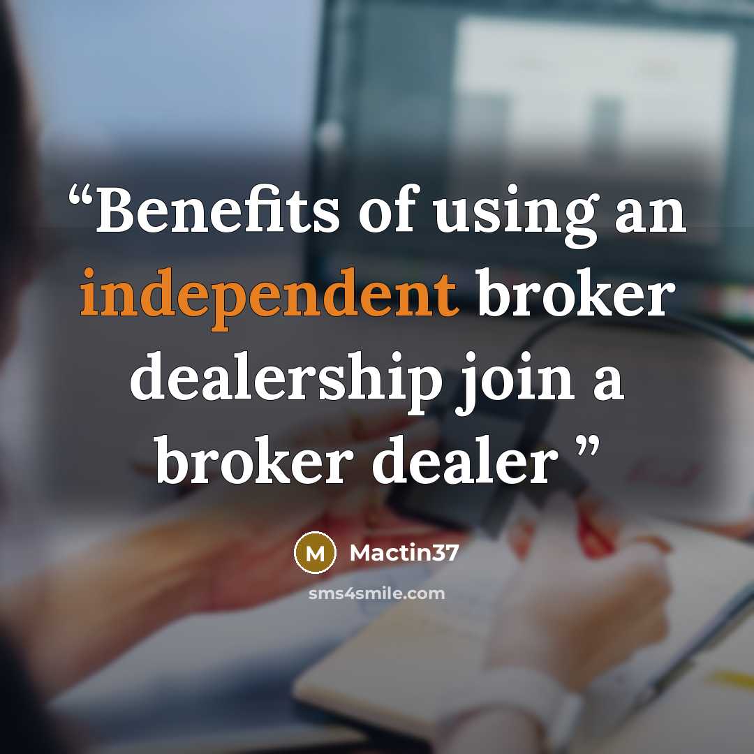 “Benefits of using an independent broker dealership join a broker dealer” quote by Mactin37