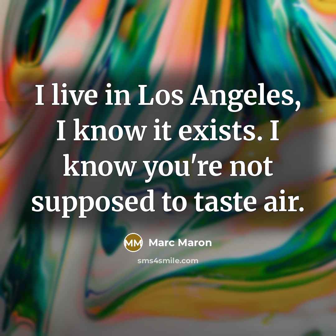 “I live in Los Angeles, I know it exists. I…” quote by Marc Maron