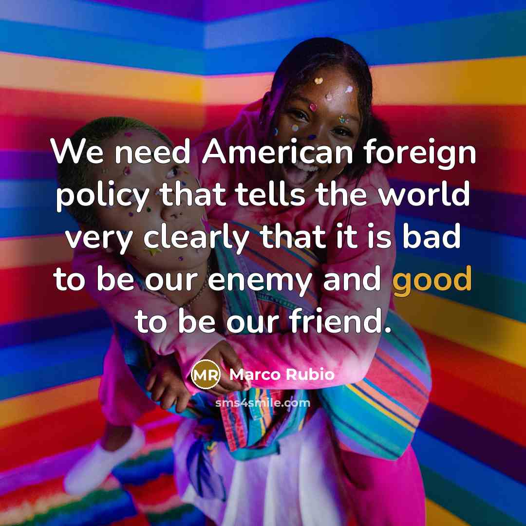 “We need American foreign policy that tells the world very…” quote by Marco Rubio