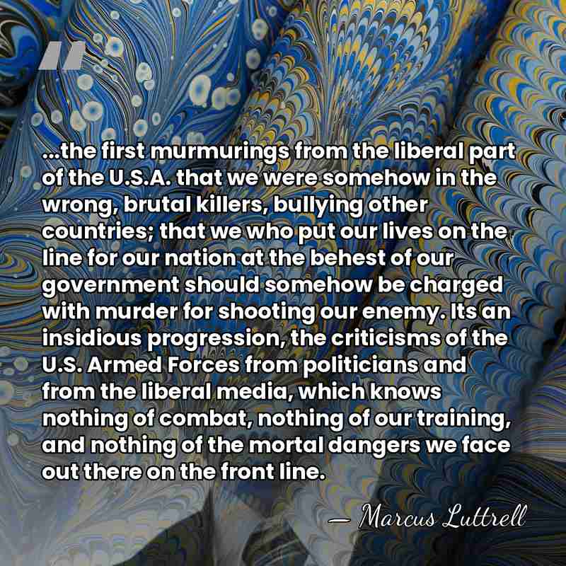 ...the first murmurings from the liberal part of the U.S.A. that we&hellip; - Marcus Luttrell
