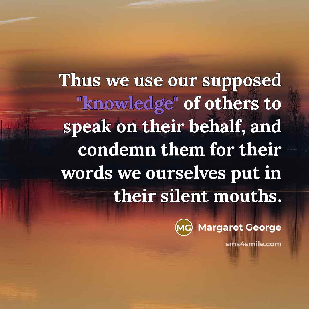 “Thus we use our supposed "knowledge" of others to speak…” quote by Margaret George