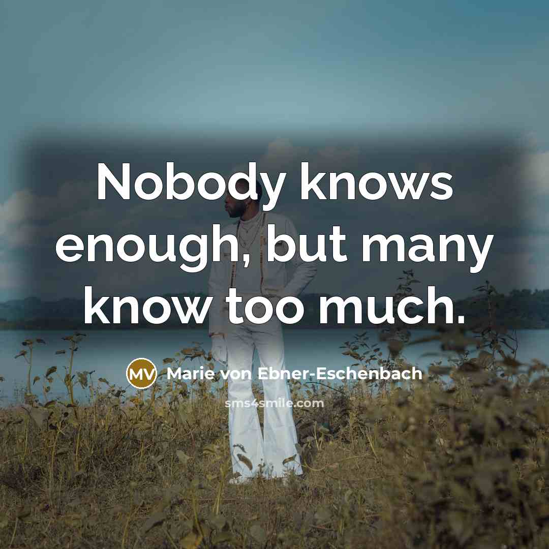 “Nobody knows enough, but many know too much.…” quote by Marie von Ebner-Eschenbach