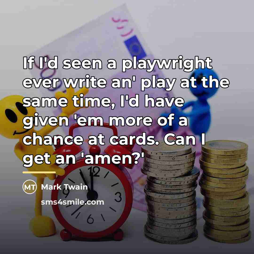 “If I'd seen a playwright ever write an' play at…” quote by Mark Twain
