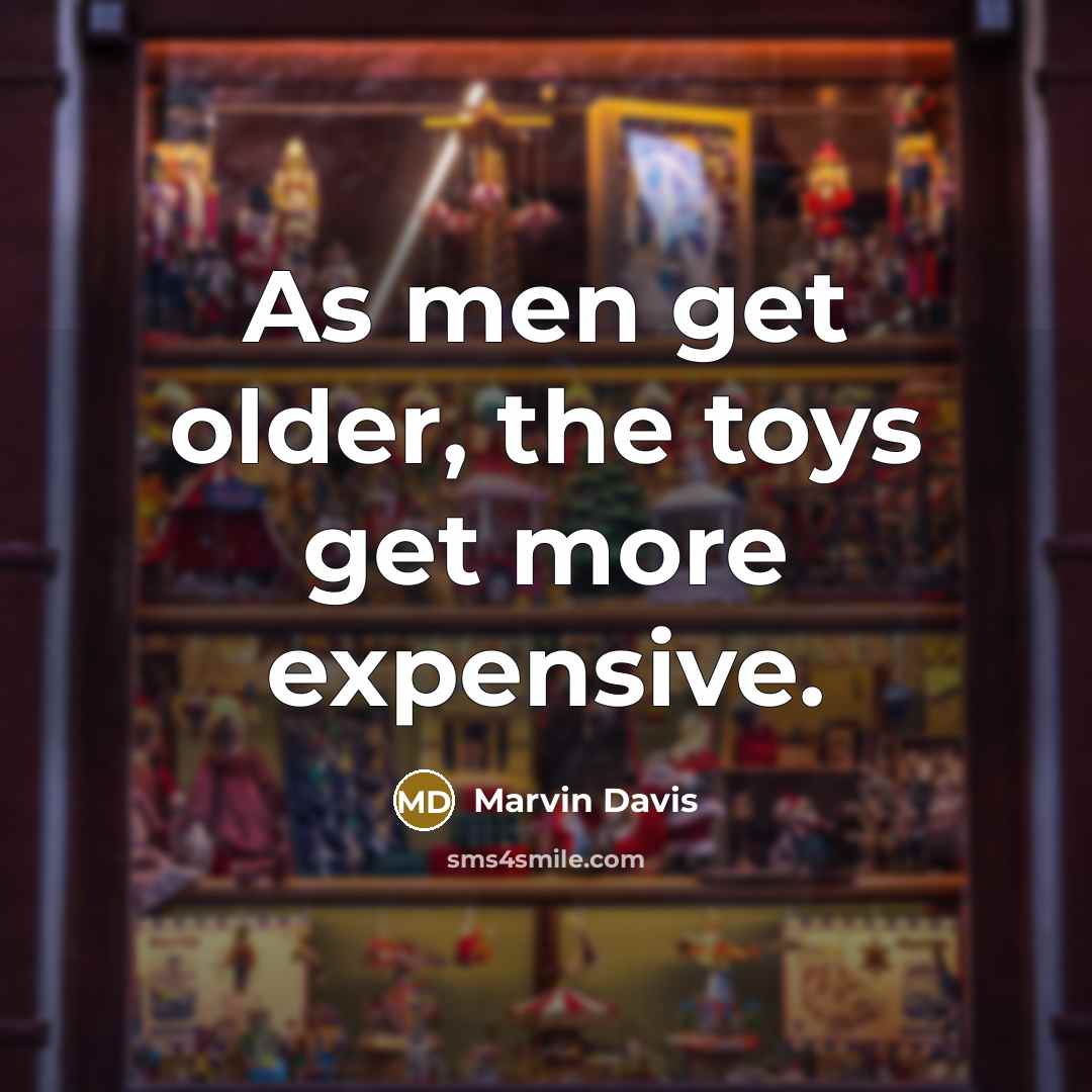“As men get older, the toys get more expensive.…” quote by Marvin Davis