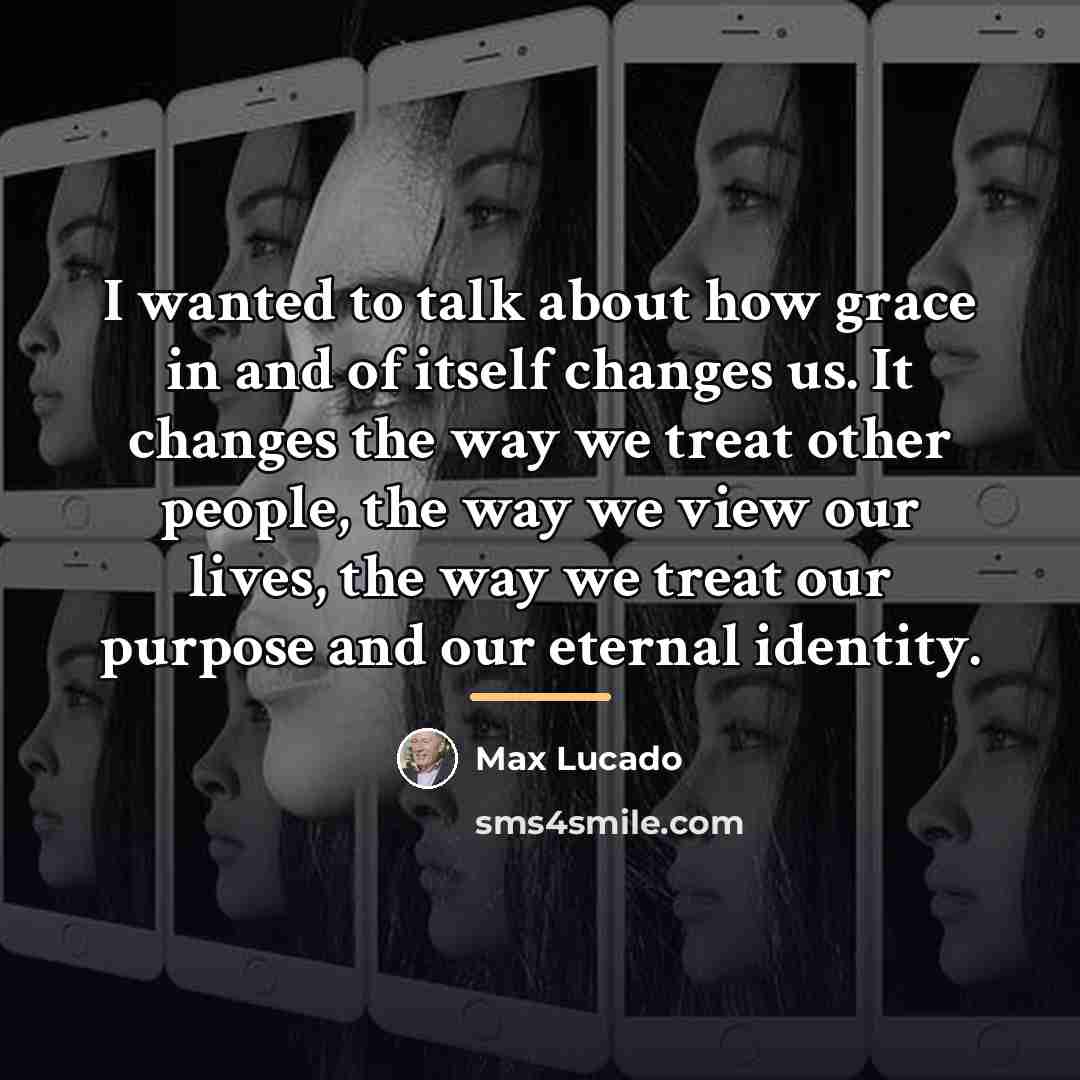 “I wanted to talk about how grace in and of…” quote by Max Lucado