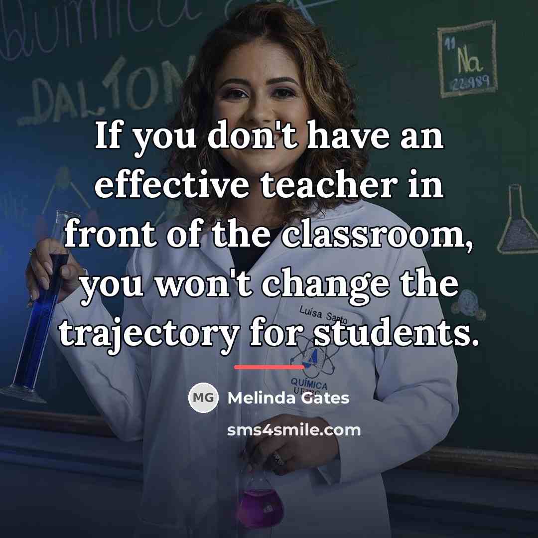 “If you don't have an effective teacher in front of…” quote by Melinda Gates