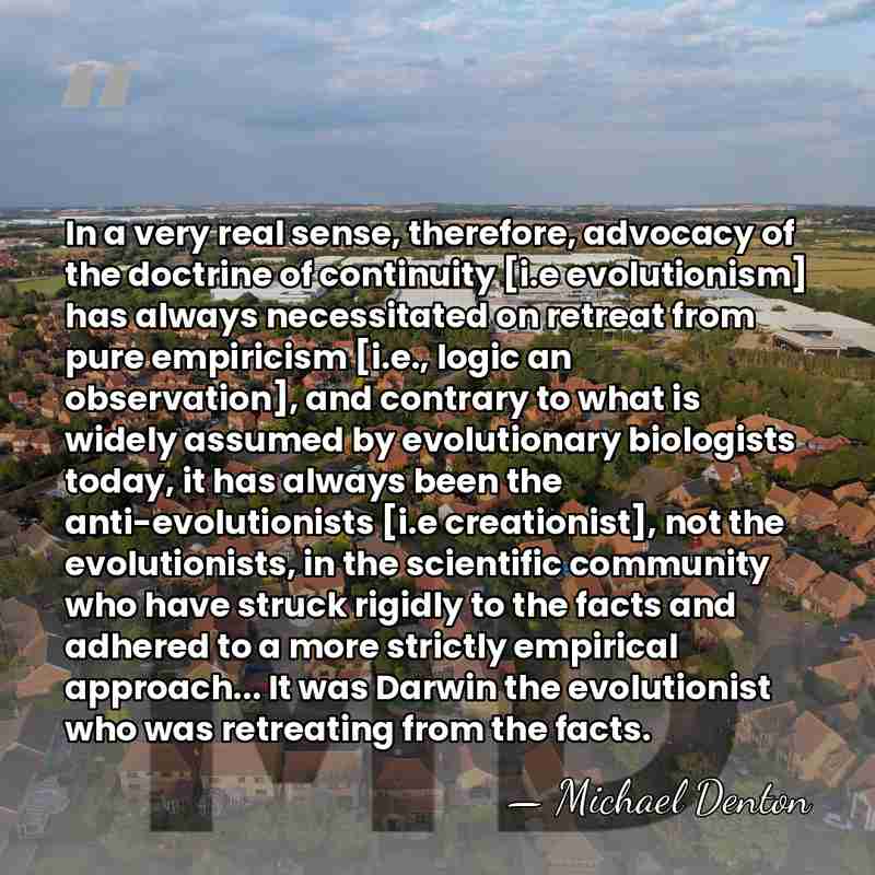 In a very real sense, therefore, advocacy of the doctrine of continuity&hellip; - Michael Denton