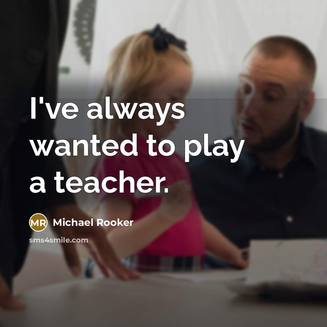“I've always wanted to play a teacher.…” quote by Michael Rooker