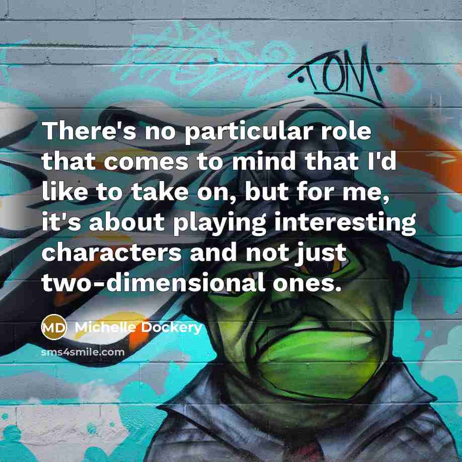 “There's no particular role that comes to mind that I'd…” quote by Michelle Dockery