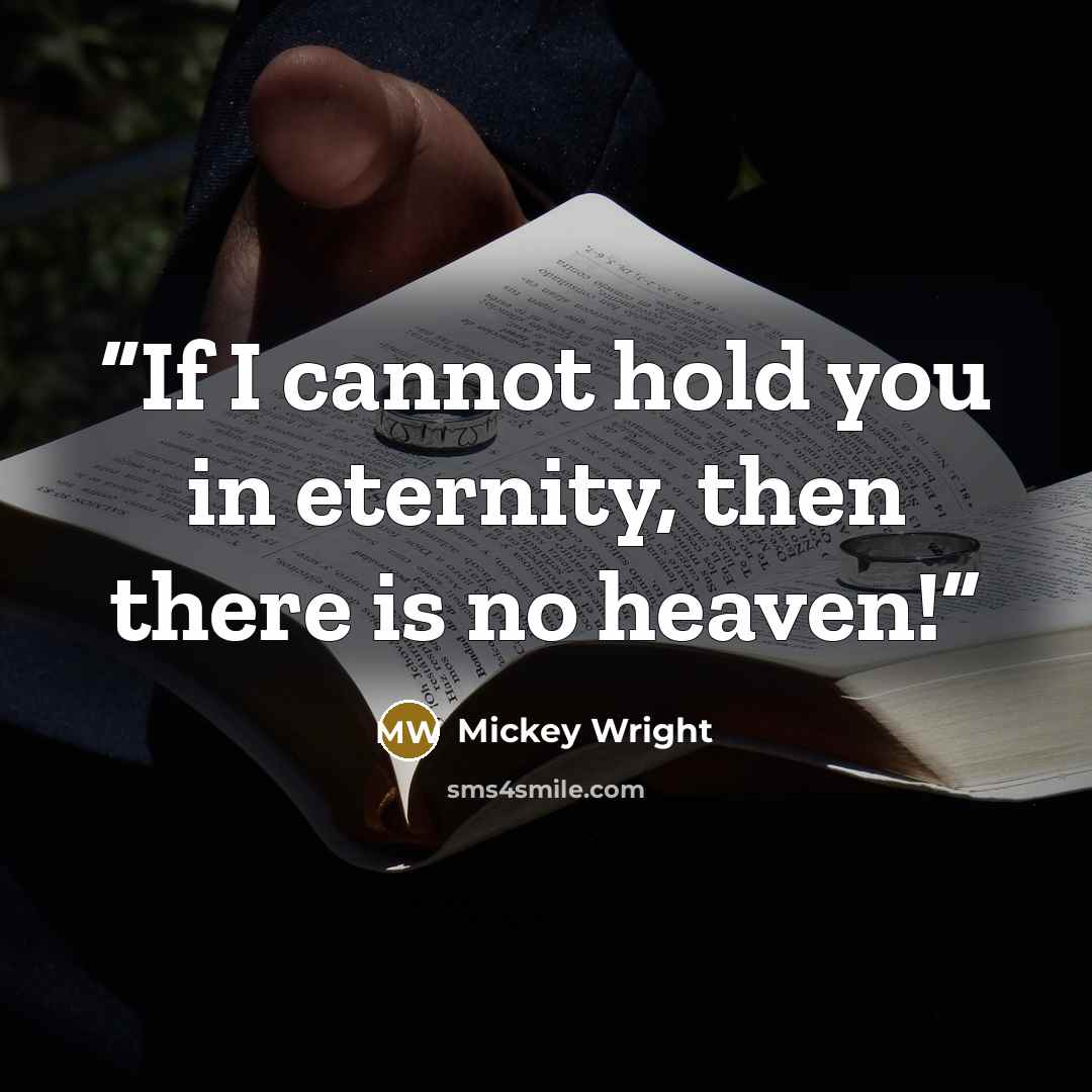 “If I cannot hold you in eternity, then there is no heaven!” quote by Mickey Wright