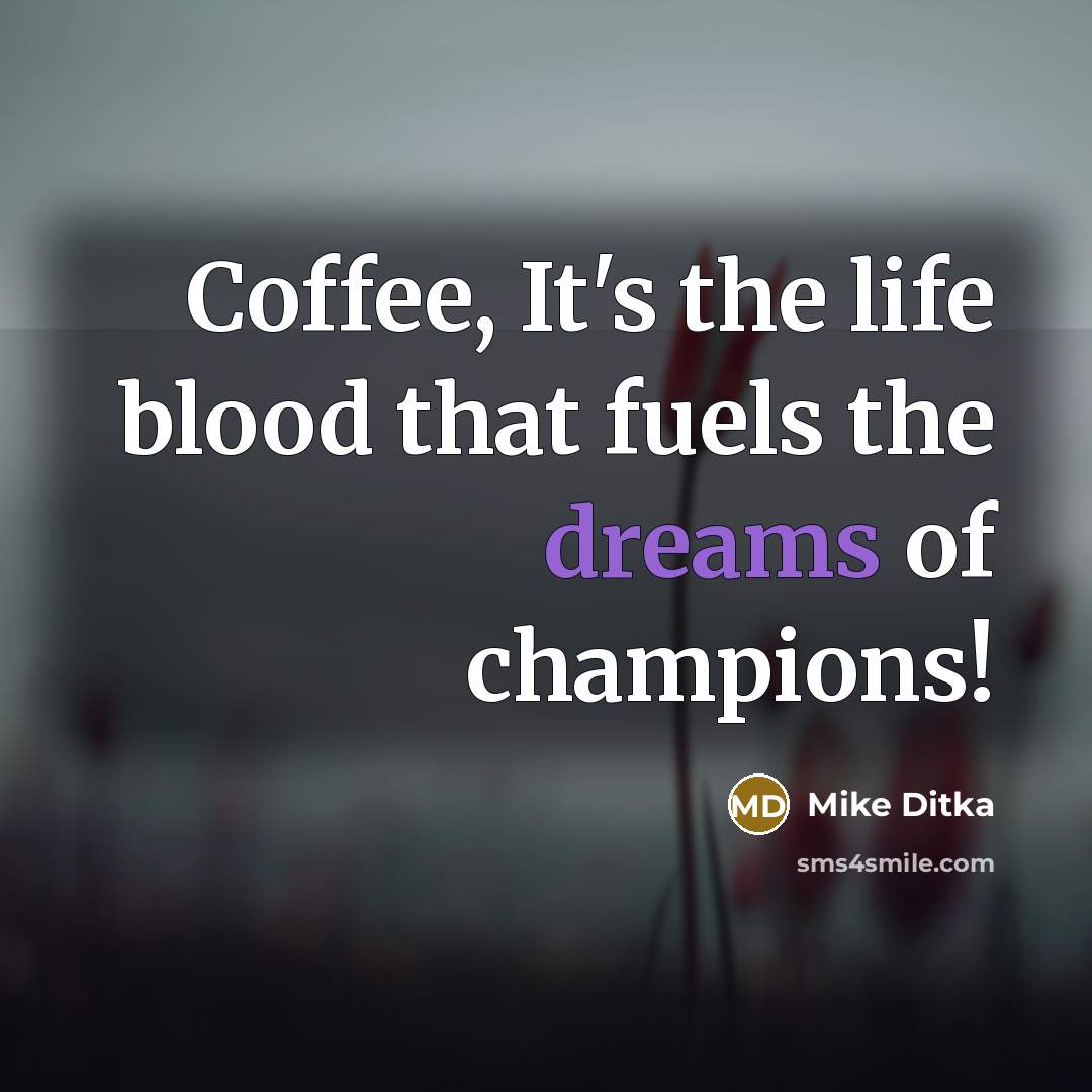 “Coffee, It's the life blood that fuels the dreams of…” quote by Mike Ditka