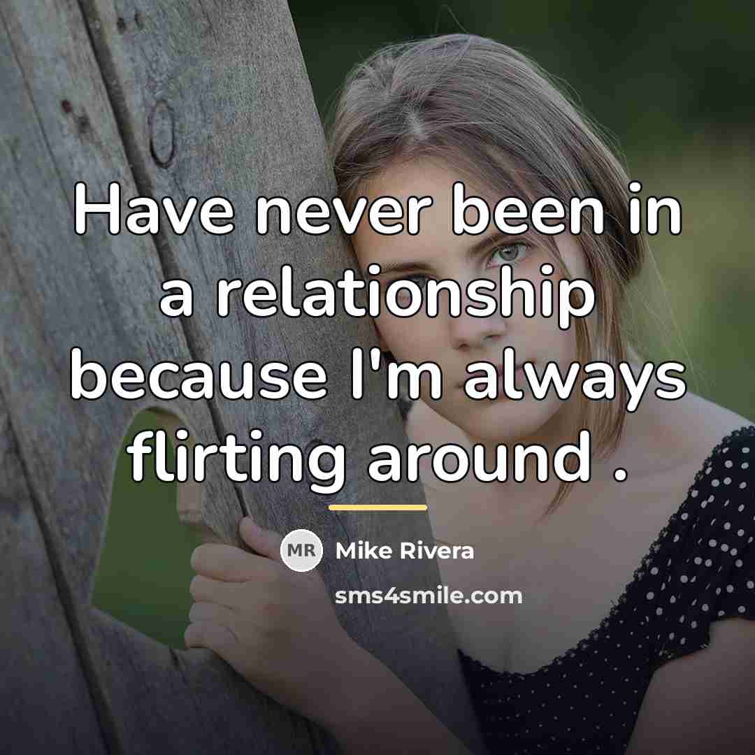 “Have never been in a relationship because I'm always flirting…” quote by Mike Rivera