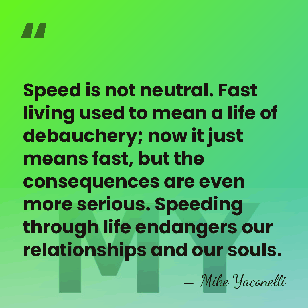 Speed is not neutral. Fast living used to mean a life of&hellip; - Mike Yaconelli