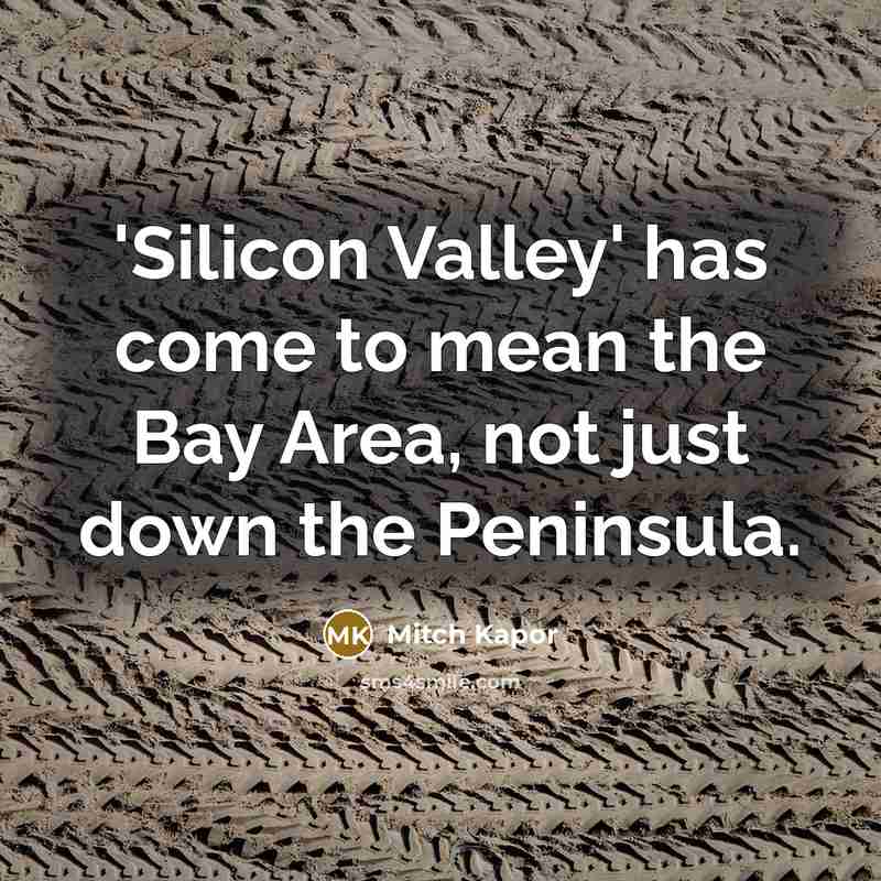 “'Silicon Valley' has come to mean the Bay Area, not…” quote by Mitch Kapor