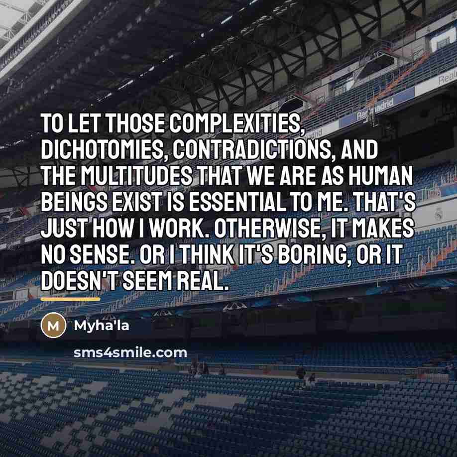 “To let those complexities, dichotomies, contradictions, and the multitudes that…” quote by Myha'la