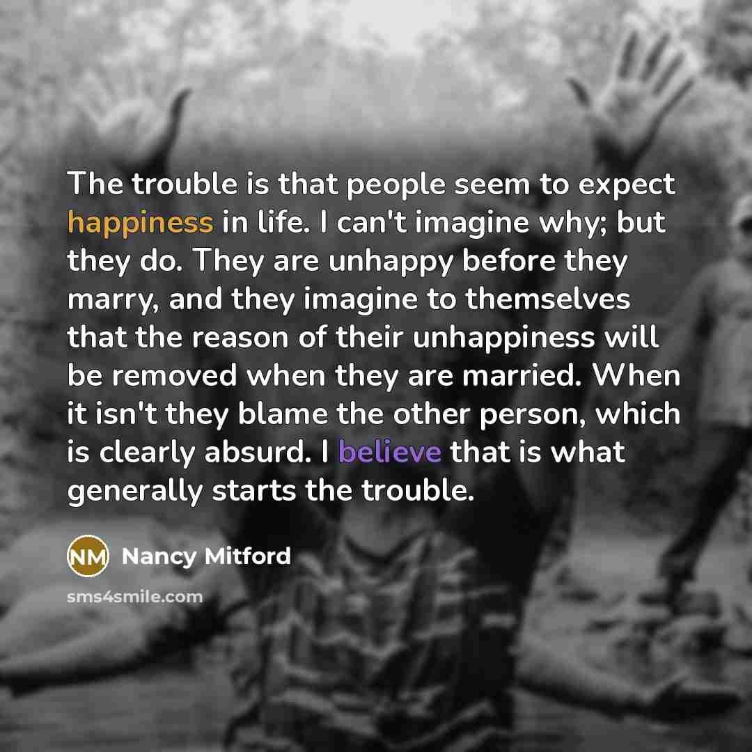 “The trouble is that people seem to expect happiness in…” quote by Nancy Mitford