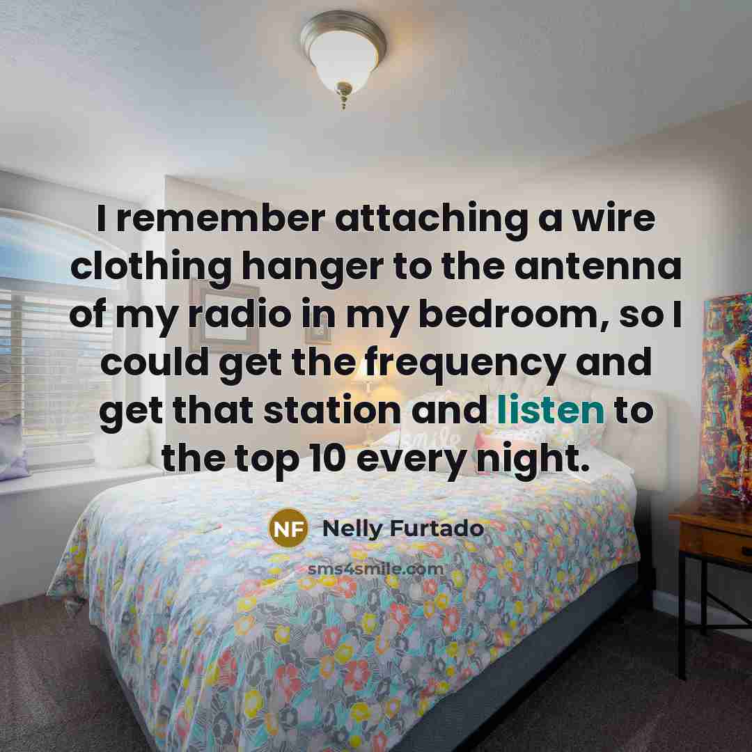 “I remember attaching a wire clothing hanger to the antenna…” quote by Nelly Furtado