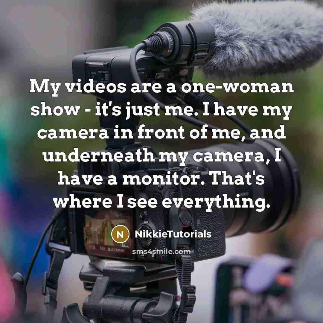 “My videos are a one-woman show - it's just me.…” quote by NikkieTutorials