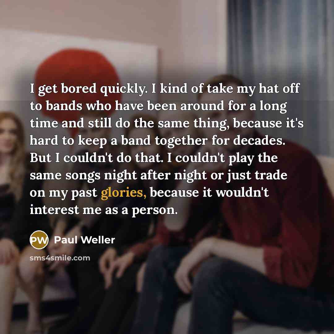 “I get bored quickly. I kind of take my hat…” quote by Paul Weller