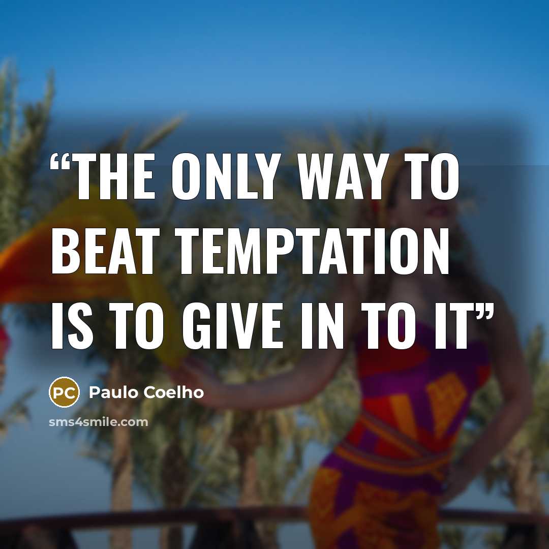 “The only way to beat temptation is to give in to it” quote by Paulo Coelho