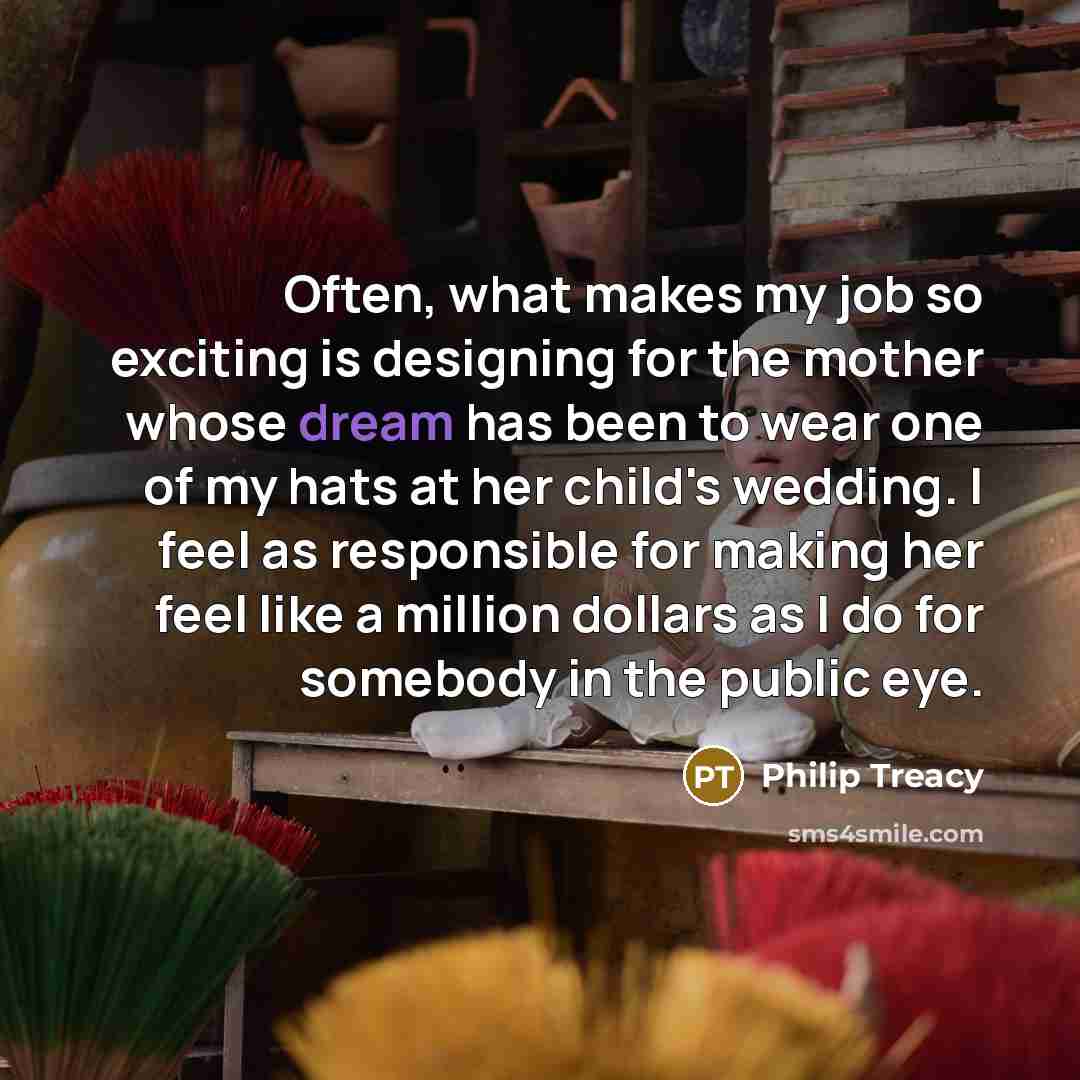 “Often, what makes my job so exciting is designing for…” quote by Philip Treacy