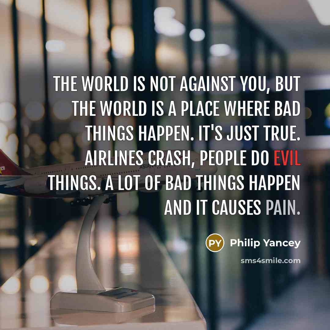 “The world is not against you, but the world is…” quote by Philip Yancey